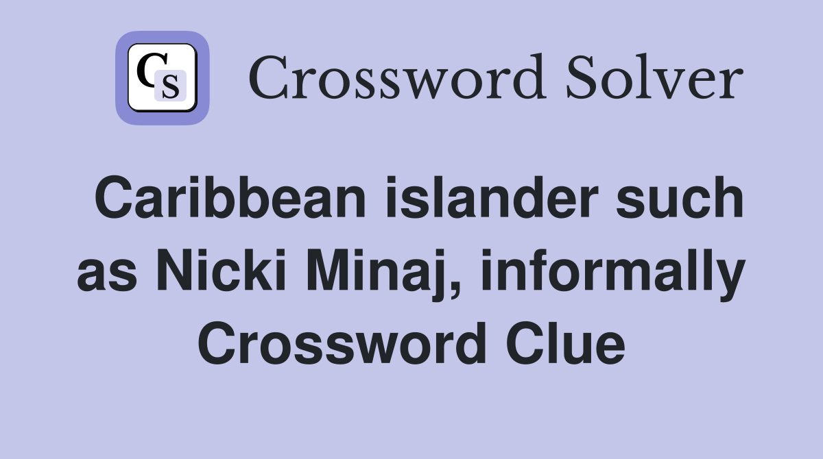 Caribbean islander such as Nicki Minaj, informally Crossword Clue